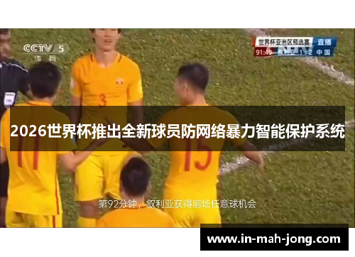 2026世界杯推出全新球员防网络暴力智能保护系统