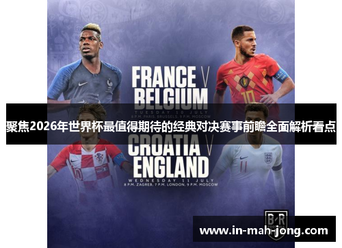 聚焦2026年世界杯最值得期待的经典对决赛事前瞻全面解析看点 聚焦2026年世界杯最值得期待的经典对决赛事前瞻全面解析看点