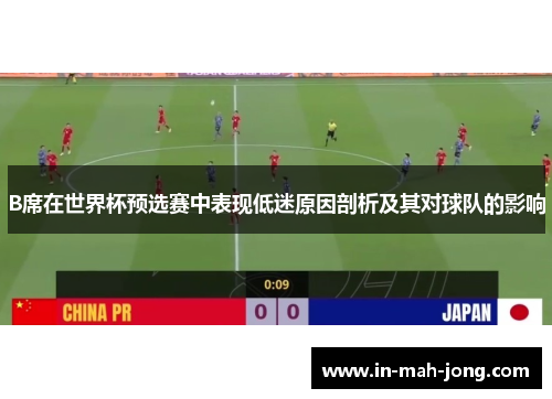 B席在世界杯预选赛中表现低迷原因剖析及其对球队的影响 B席在世界杯预选赛中表现低迷原因剖析及其对球队的影响